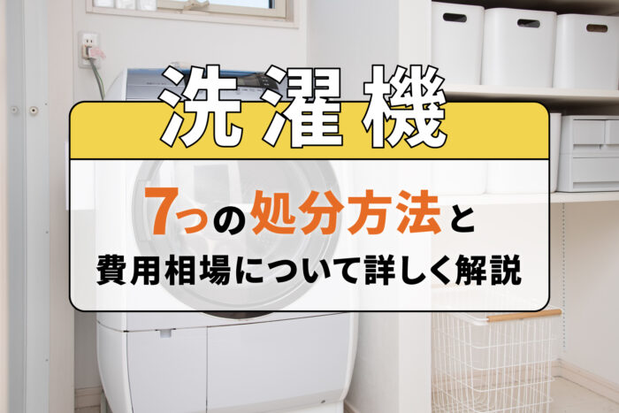 洗濯機の7つの処分方法と費用相場について詳しく解説