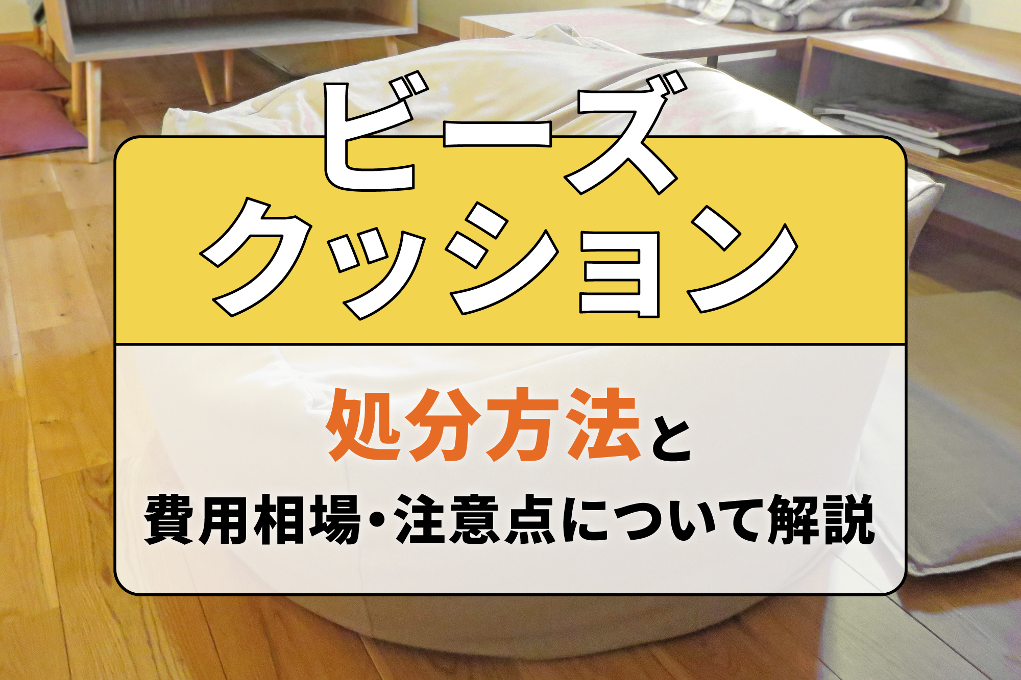 ビーズクッションの処分方法と費用相場・注意点について解説