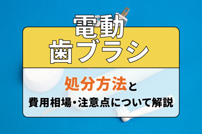 電動歯ブラシの処分方法と費用相場・注意点について解説