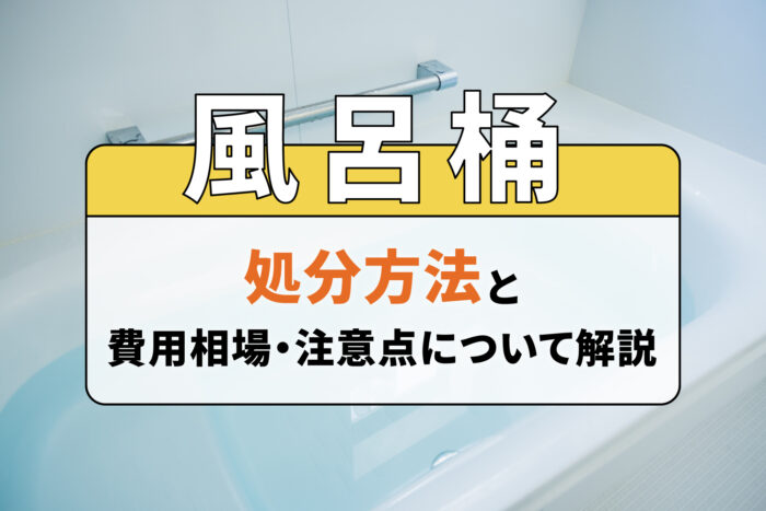 風呂桶の処分方法と費用相場・注意点について解説