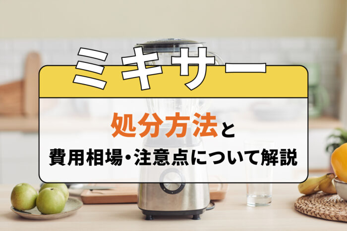ミキサーの処分方法と費用相場・注意点について解説